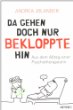 Da gehen doch nur Bekloppte hin: Aus dem Alltag einer Psychotherapeutin Da gehen doch nur Bekloppte hin: Aus dem Alltag einer Psychotherapeutin