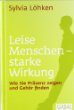 Leise Menschen - starke Wirkung: Wie Sie Präsenz zeigen und Gehör finden Leise Menschen - starke Wirkung: Wie Sie Präsenz zeigen und Gehör finden